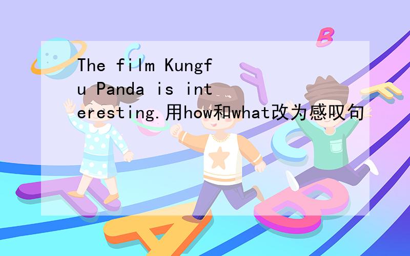 The film Kungfu Panda is interesting.用how和what改为感叹句