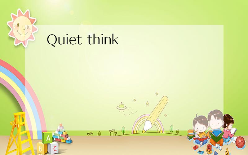 Quiet think
