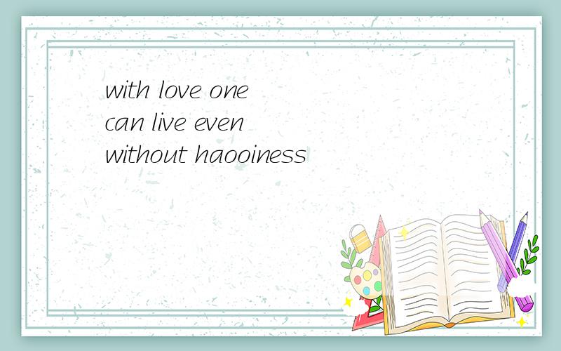 with love one can live even without haooiness
