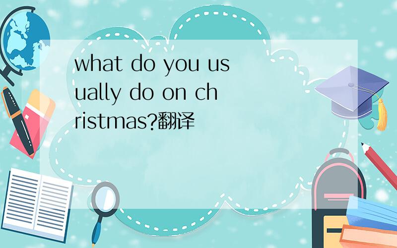 what do you usually do on christmas?翻译