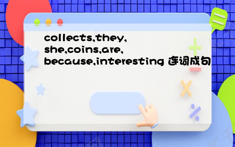 collects,they,she,coins,are,because,interesting 连词成句