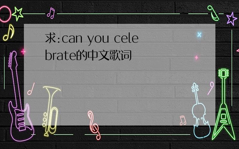 求:can you celebrate的中文歌词