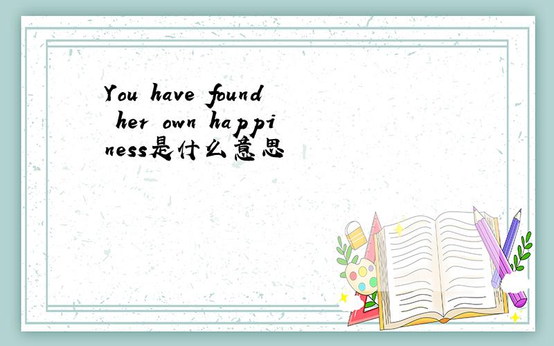 You have found her own happiness是什么意思