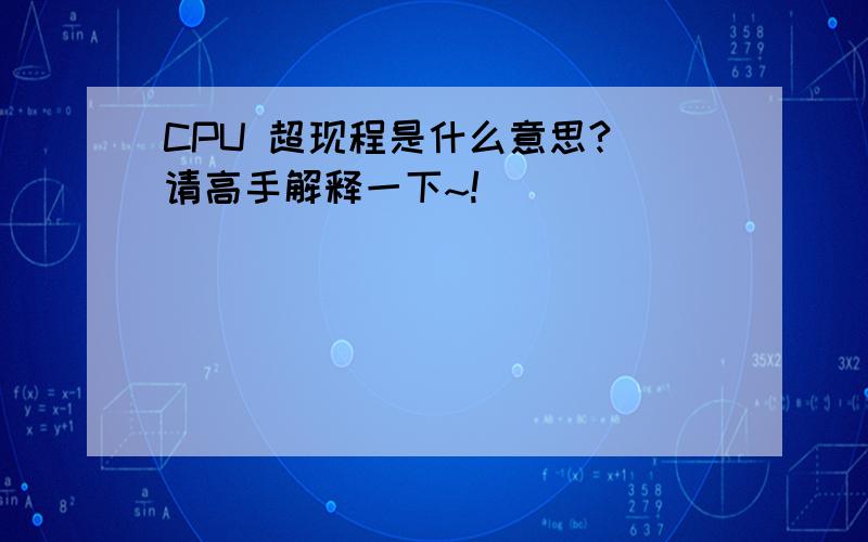 CPU 超现程是什么意思? 请高手解释一下~!