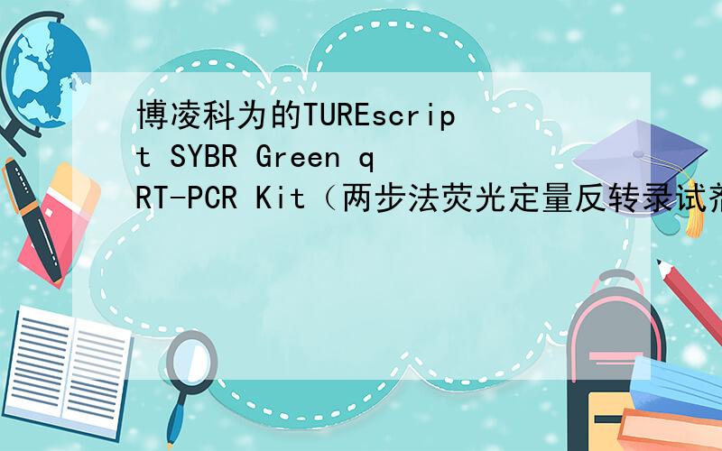 博凌科为的TUREscript SYBR Green qRT-PCR Kit（两步法荧光定量反转录试剂盒）怎么样?