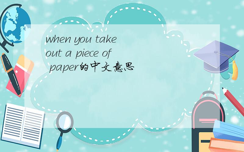 when you take out a piece of paper的中文意思