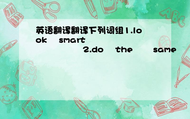 英语翻译翻译下列词组1.look  smart      2.do  the   same   things   as    3.It  is   +形容词 (+for  sb.)+to  do   sth4.get&