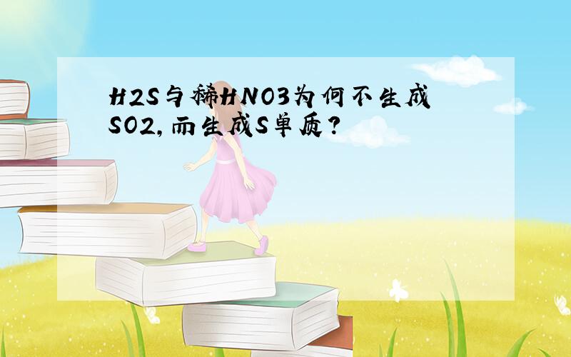 H2S与稀HNO3为何不生成SO2,而生成S单质?
