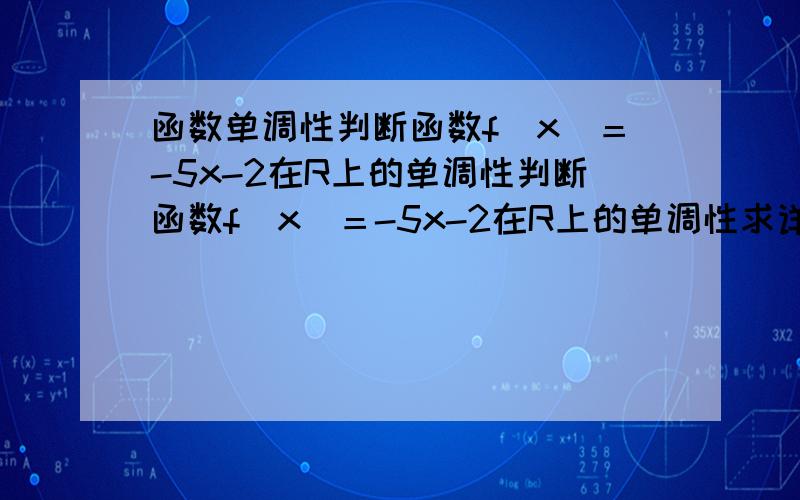 函数单调性判断函数f(x)＝-5x-2在R上的单调性判断函数f(x)＝-5x-2在R上的单调性求详解不详不采纳