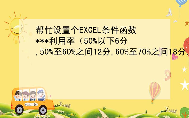 帮忙设置个EXCEL条件函数***利用率（50%以下6分,50%至60%之间12分,60%至70%之间18分,70%至75%之间24分,75%以上30分）