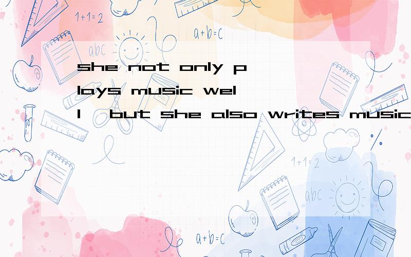 she not only plays music well ,but she also writes music sometimes.sometimes.加s.