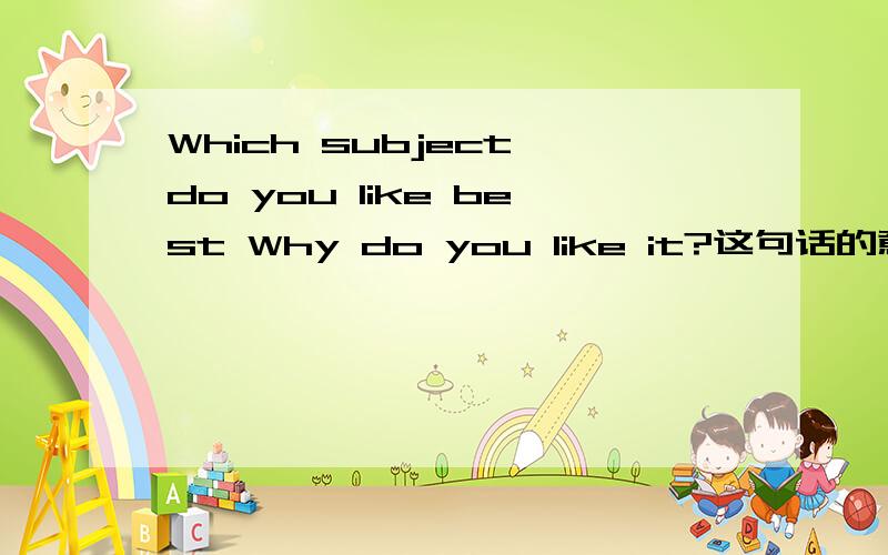 Which subject do you like best Why do you like it?这句话的意思是什么?