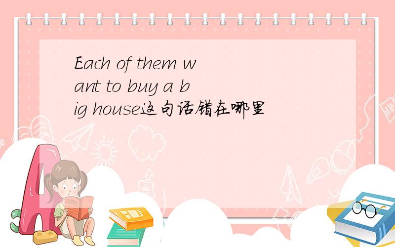 Each of them want to buy a big house这句话错在哪里