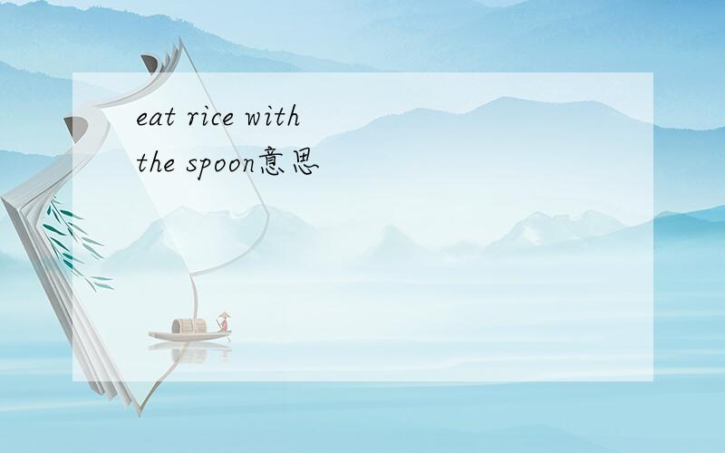 eat rice with the spoon意思