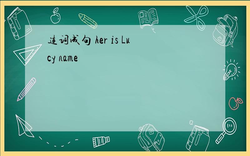连词成句 her is Lucy name