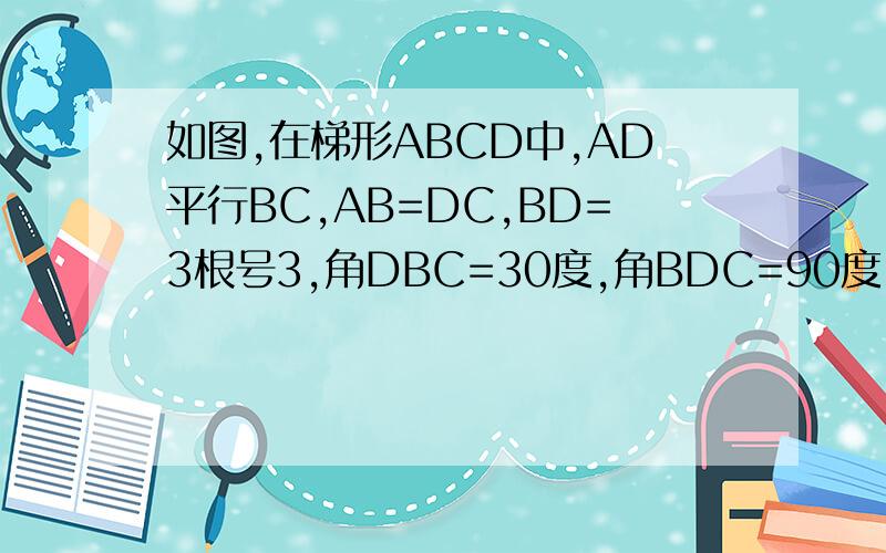 如图,在梯形ABCD中,AD平行BC,AB=DC,BD=3根号3,角DBC=30度,角BDC=90度,求梯形ABCD的面积