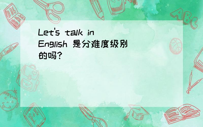 Let's talk in English 是分难度级别的吗?