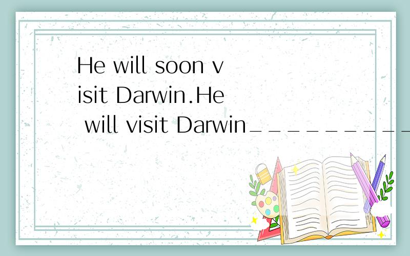 He will soon visit Darwin.He will visit Darwin__________________(A)quickly (B)for a short time (C)shortly (D)in a hurry但是为什么b不行?soon是不久,for a short time不也是短期,短期不也就是不久么.