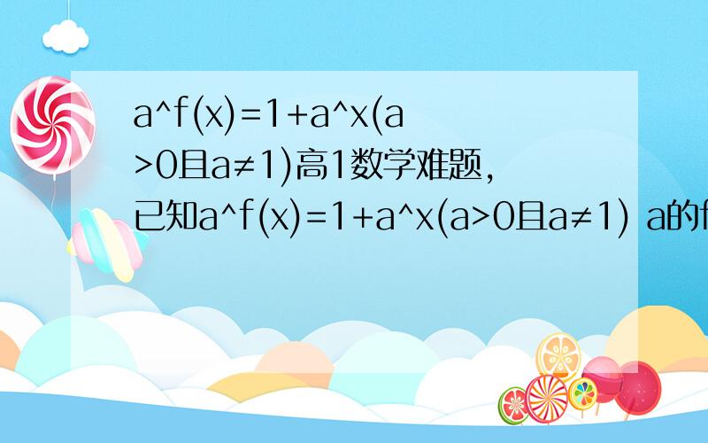 a^f(x)=1+a^x(a>0且a≠1)高1数学难题,已知a^f(x)=1+a^x(a>0且a≠1) a的f(x)次方等于1加上a的x次方 (1)求f(x)与fˉ1(x)的表达式级定义域;(2)解关于x的不等式f(x)≥fˉ1(2x)fˉ1(x)就是f逆(x)