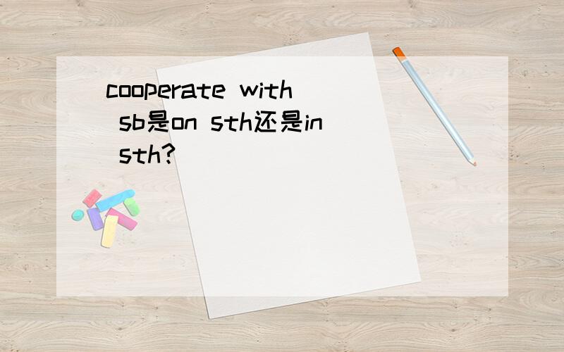 cooperate with sb是on sth还是in sth?