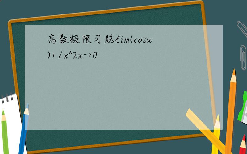 高数极限习题lim(cosx)1/x^2x->0