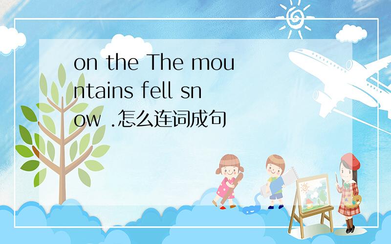on the The mountains fell snow .怎么连词成句