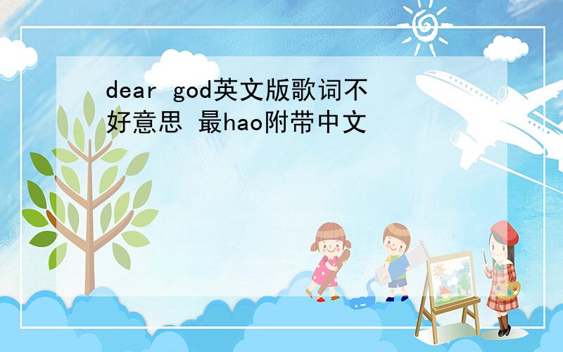 dear god英文版歌词不好意思 最hao附带中文
