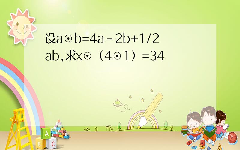 设a⊙b=4a-2b+1/2ab,求x⊙（4⊙1）=34