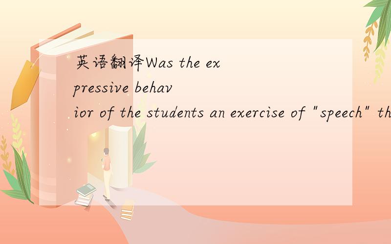 英语翻译Was the expressive behavior of the students an exercise of 