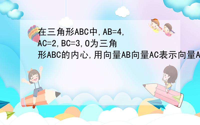 在三角形ABC中,AB=4,AC=2,BC=3,O为三角形ABC的内心,用向量AB向量AC表示向量AO