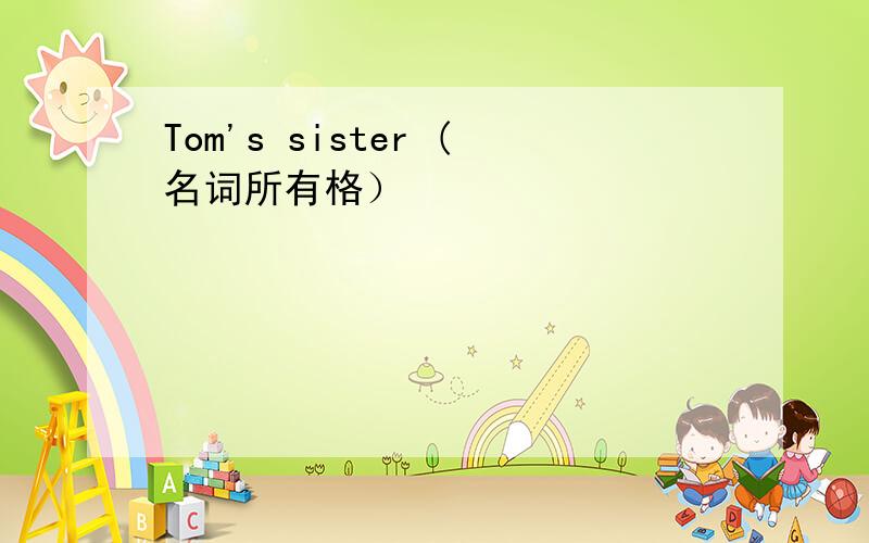 Tom's sister (名词所有格）
