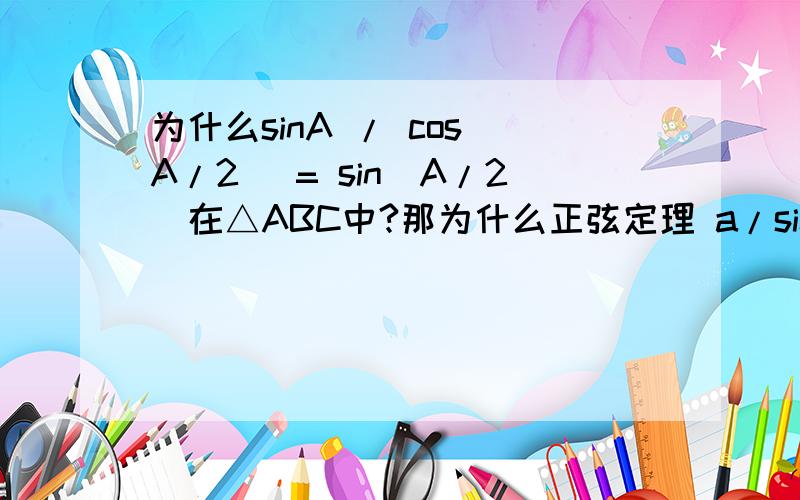 为什么sinA / cos(A/2) = sin(A/2)在△ABC中?那为什么正弦定理 a/sinA=b/sinB=c/sinC，现在a/cos（A/2）=b/cos（B/2）=c/cos（C/2），所以 sinA / cos(A/2) = sinB / cos(B/2) = sinC / cos(C/2) 所以 sin(A/2) = sin(B/2) = sin(C/2)