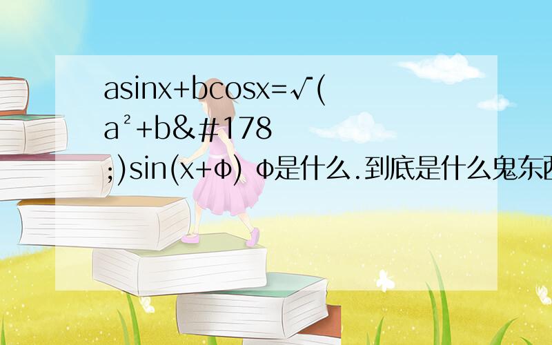 asinx+bcosx=√(a²+b²)sin(x+φ) φ是什么.到底是什么鬼东西