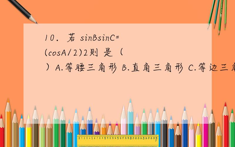 10．若 sinBsinC=(cosA/2)2则 是（ ）A.等腰三角形 B.直角三角形 C.等边三角形 D.等腰直角三角形11．数列{an}满足a1=1,a2=2/3 ,且 1/(an-1)+1/(an+1)=2/an (n≥2),则an等于（ ）A．2/(n+1) B．( 2/3)n-1 C．( 2/3)n D． 2/