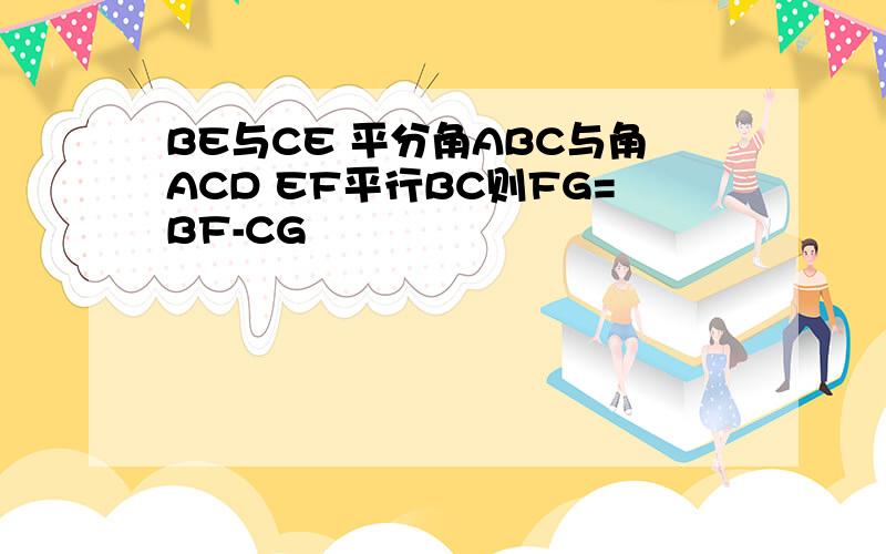 BE与CE 平分角ABC与角ACD EF平行BC则FG=BF-CG