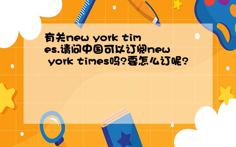 有关new york times.请问中国可以订阅new york times吗?要怎么订呢?