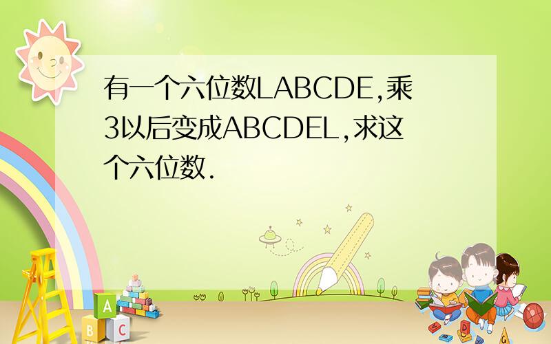有一个六位数LABCDE,乘3以后变成ABCDEL,求这个六位数.