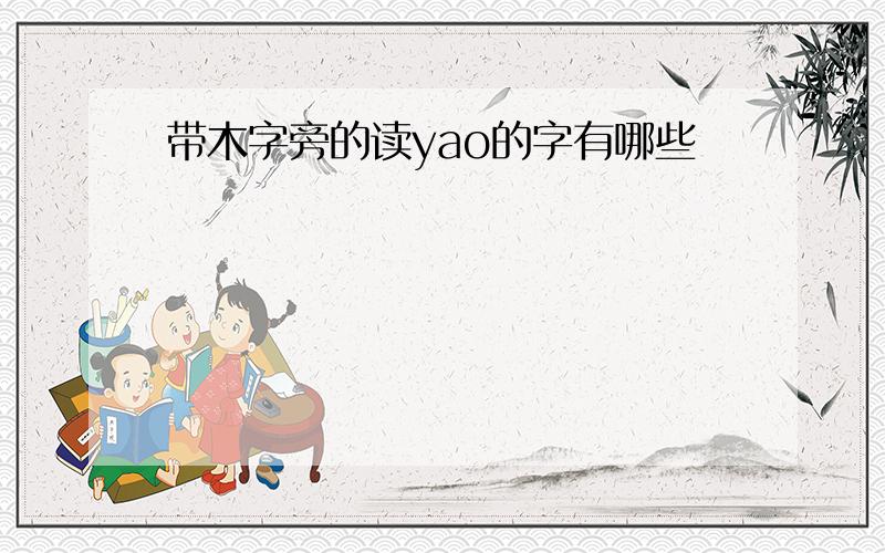 带木字旁的读yao的字有哪些