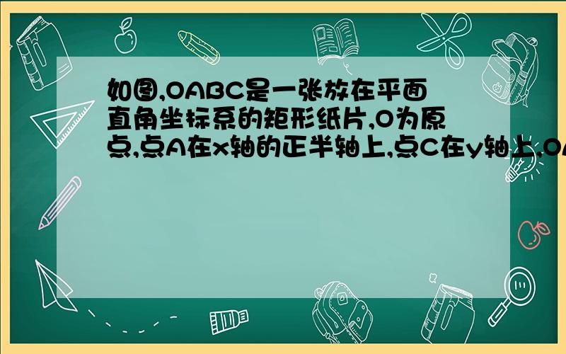 如图,OABC是一张放在平面直角坐标系的矩形纸片,O为原点,点A在x轴的正半轴上,点C在y轴上,OA=5,OC=4,