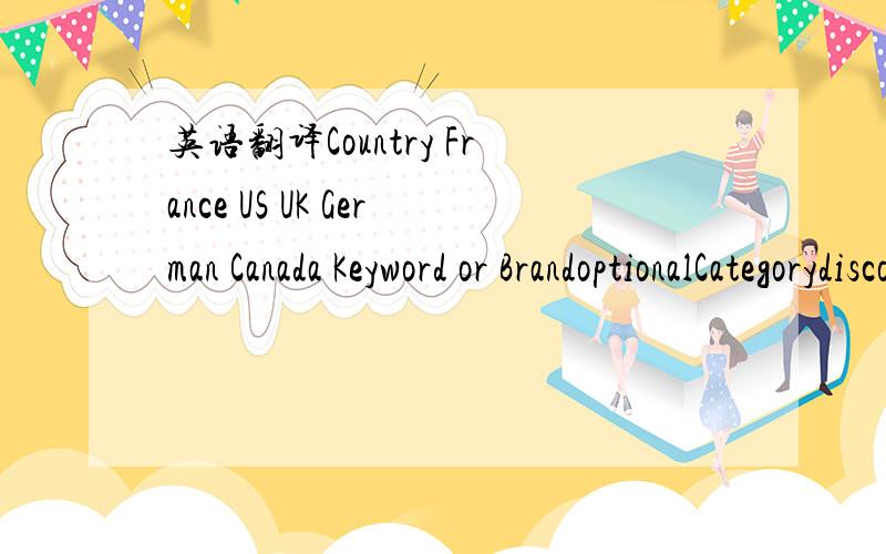 英语翻译Country France US UK German Canada Keyword or BrandoptionalCategorydiscounted from Sort byShow only items eligiblefind discount把上述翻译成法语 和 德语（如果会的话）多谢啦!