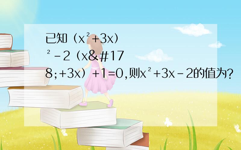 已知（x²+3x）²-2（x²+3x）+1=0,则x²+3x-2的值为?