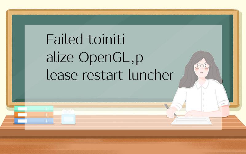 Failed toinitialize OpenGL,please restart luncher