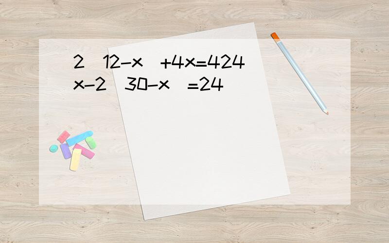 2（12-x）+4x=424x-2(30-x)=24
