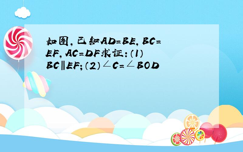 如图,已知AD=BE,BC=EF,AC=DF求证：（1）BC‖EF；（2）∠C=∠BOD