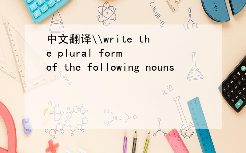 中文翻译\\write the plural form of the following nouns