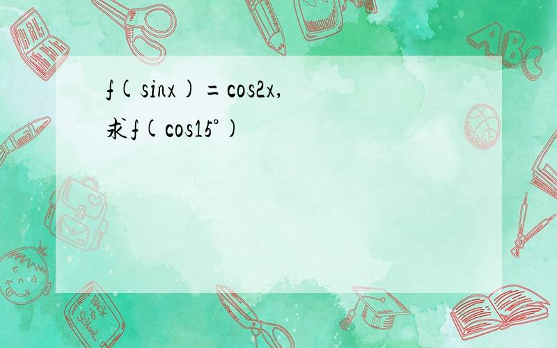 f(sinx)=cos2x,求f(cos15°)