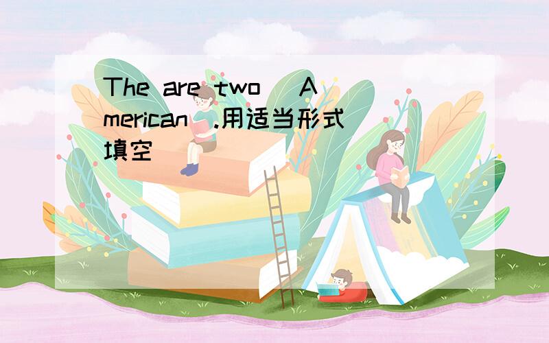 The are two (American).用适当形式填空