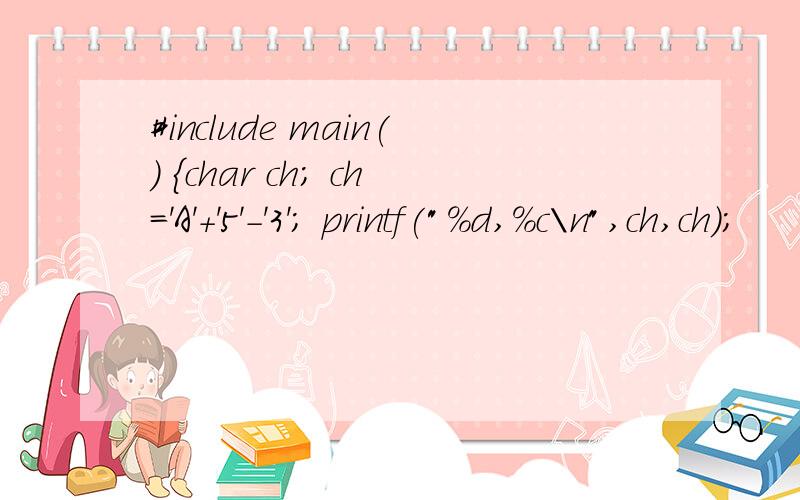 #include main() {char ch; ch='A'+'5'-'3'; printf(