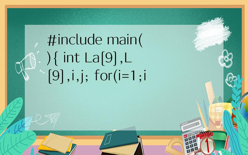 #include main(){ int La[9],L[9],i,j; for(i=1;i
