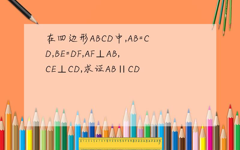 在四边形ABCD中,AB=CD,BE=DF,AF⊥AB,CE⊥CD,求证AB∥CD